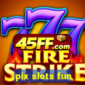 pix slots fun